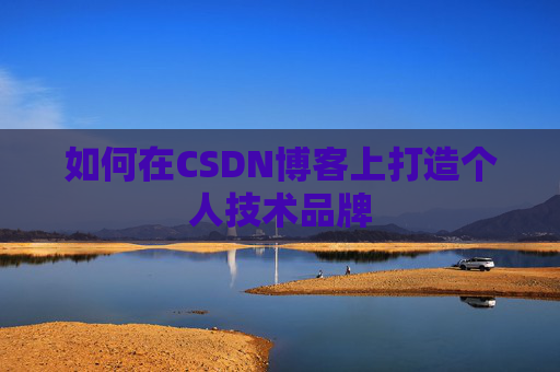 如何在CSDN博客上打造个人技术品牌